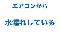 エアコンから水漏れしている